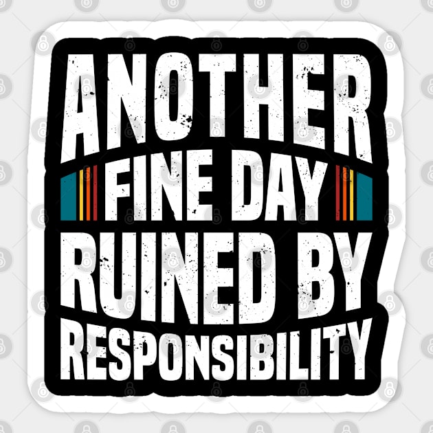 Another Fine Day Ruined by Responsibility - White Sticker by Mandegraph